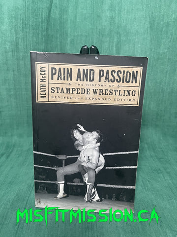 Pain and Passion The History of Stampede Wrestling By Heath McCoy