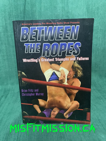 Between The Ropes Wrestling's Greatest Triumphs and Failures